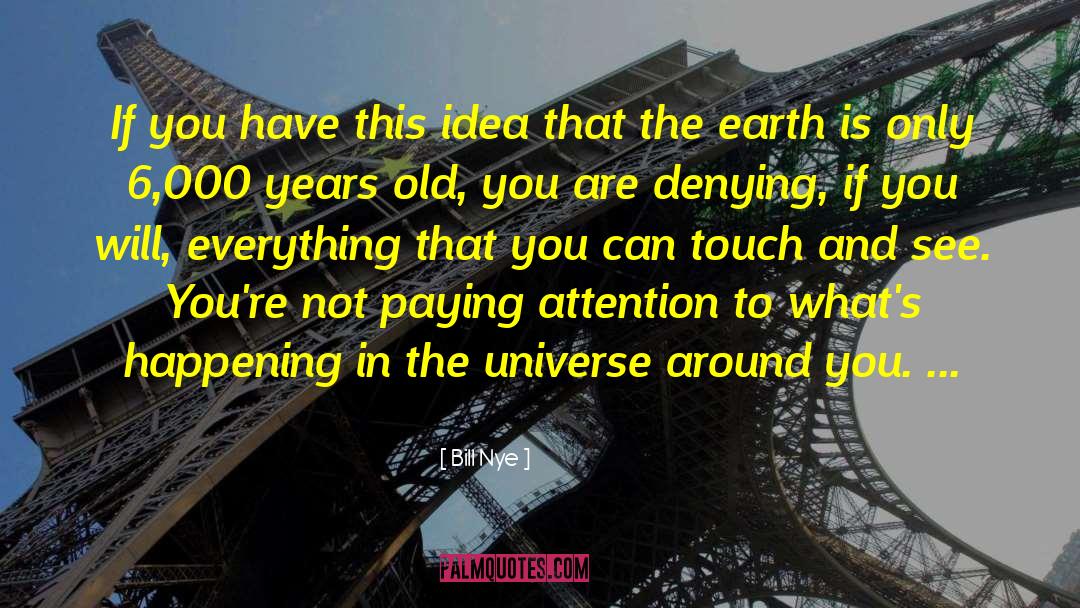 Life Universe Everything quotes by Bill Nye