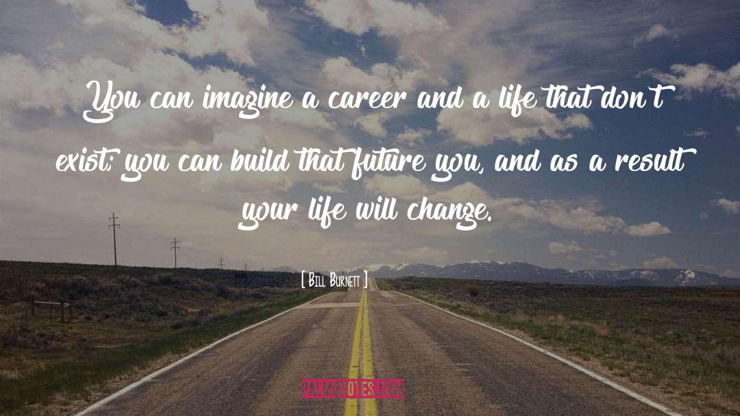 Life Will Change quotes by Bill Burnett