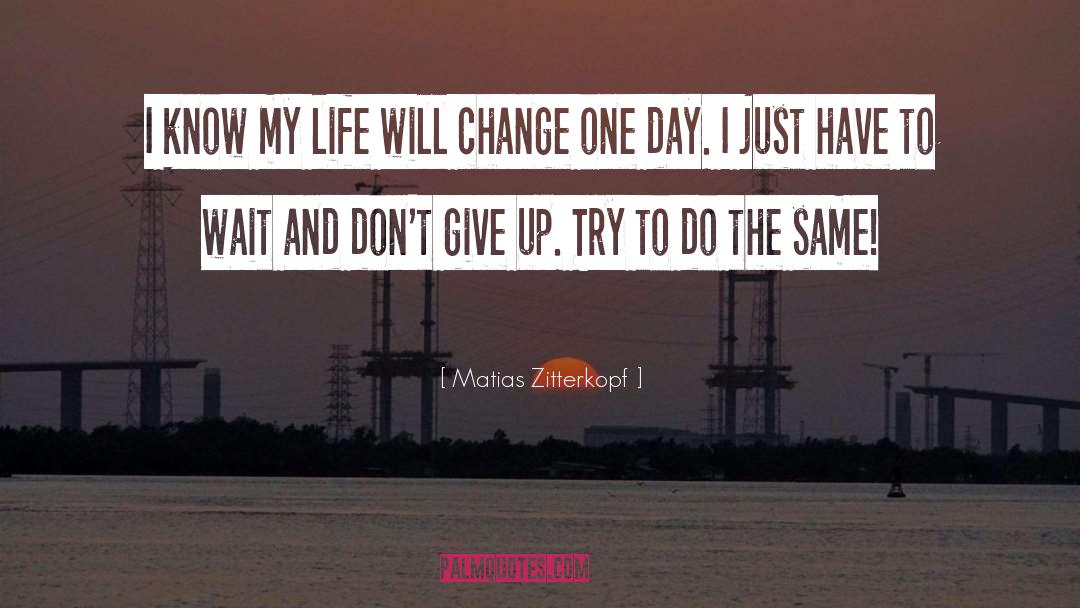 Life Will Change quotes by Matias Zitterkopf