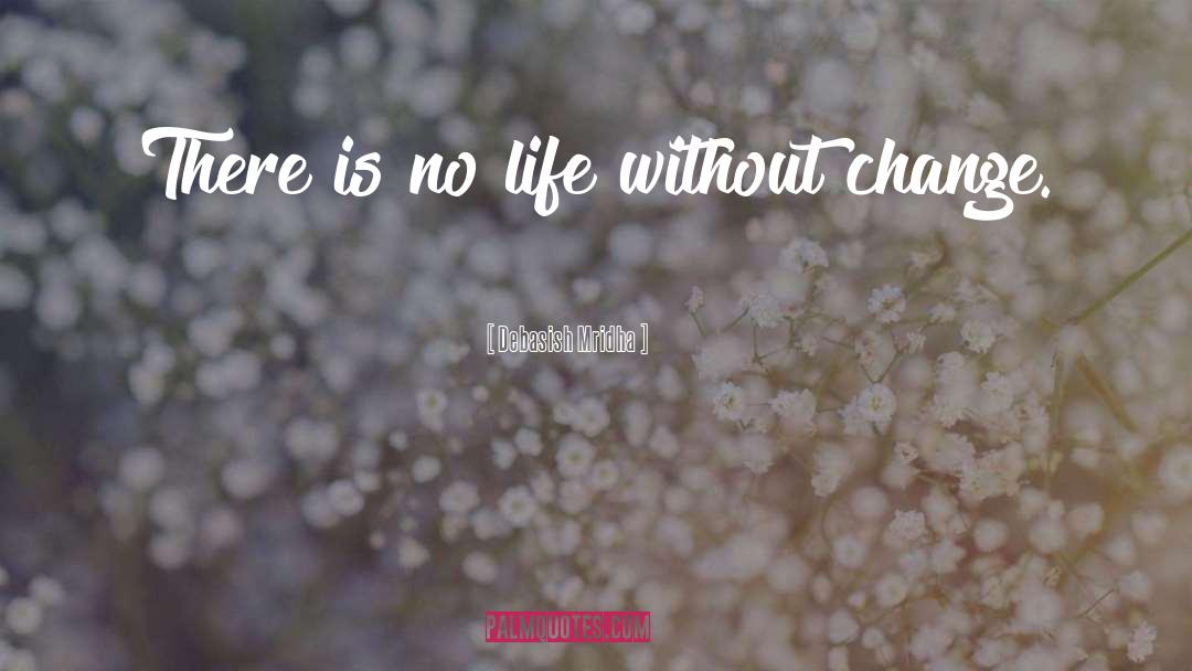 Life Without Change quotes by Debasish Mridha