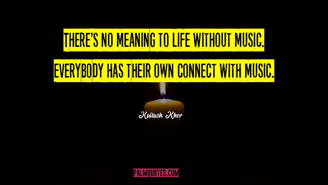 Life Without Music quotes by Kailash Kher