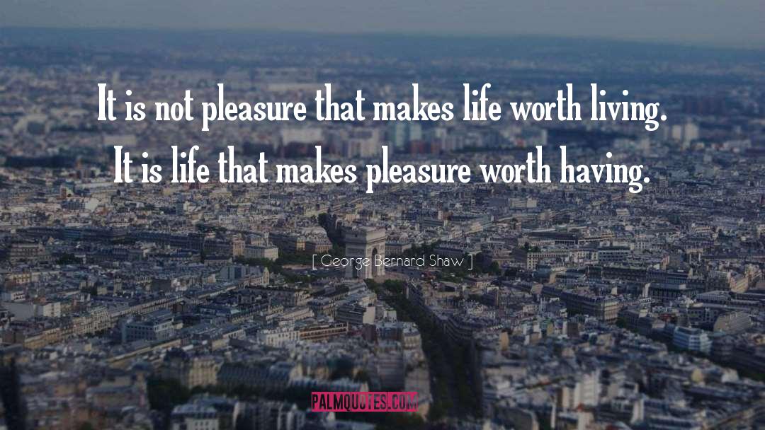 Life Worth Living quotes by George Bernard Shaw