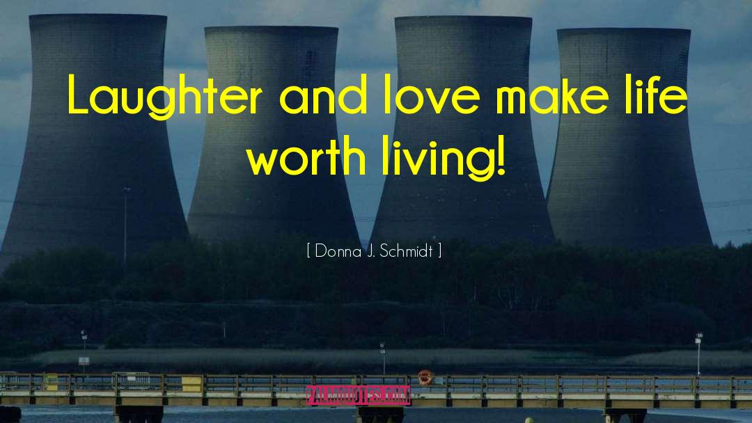 Life Worth Living quotes by Donna J. Schmidt