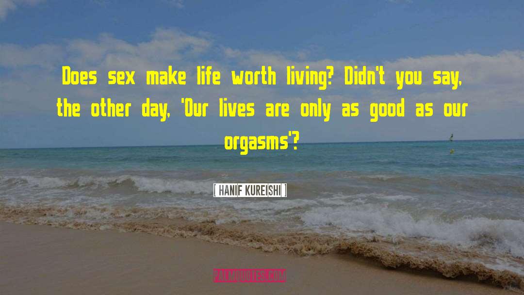 Life Worth Living quotes by Hanif Kureishi