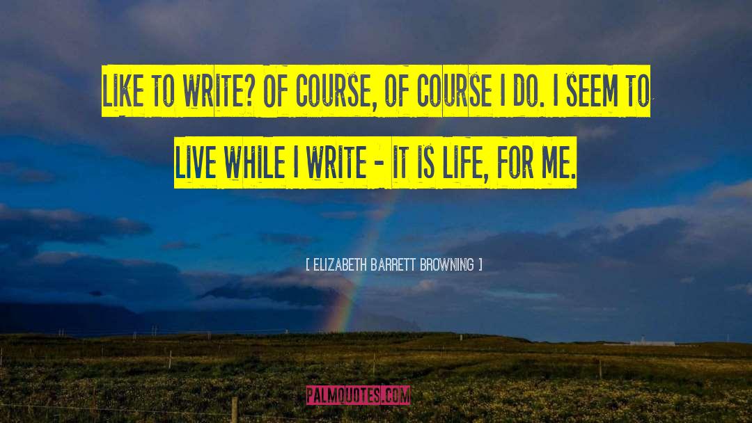 Life Writing Writer quotes by Elizabeth Barrett Browning