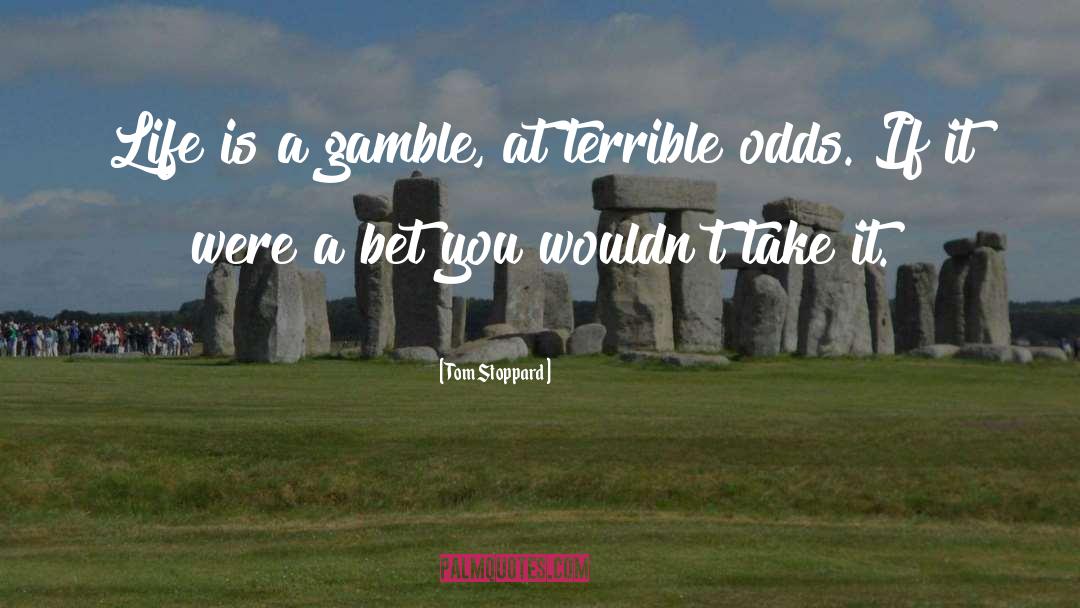 Lifes A Gamble Quote quotes by Tom Stoppard