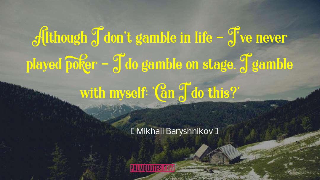 Lifes A Gamble Quote quotes by Mikhail Baryshnikov