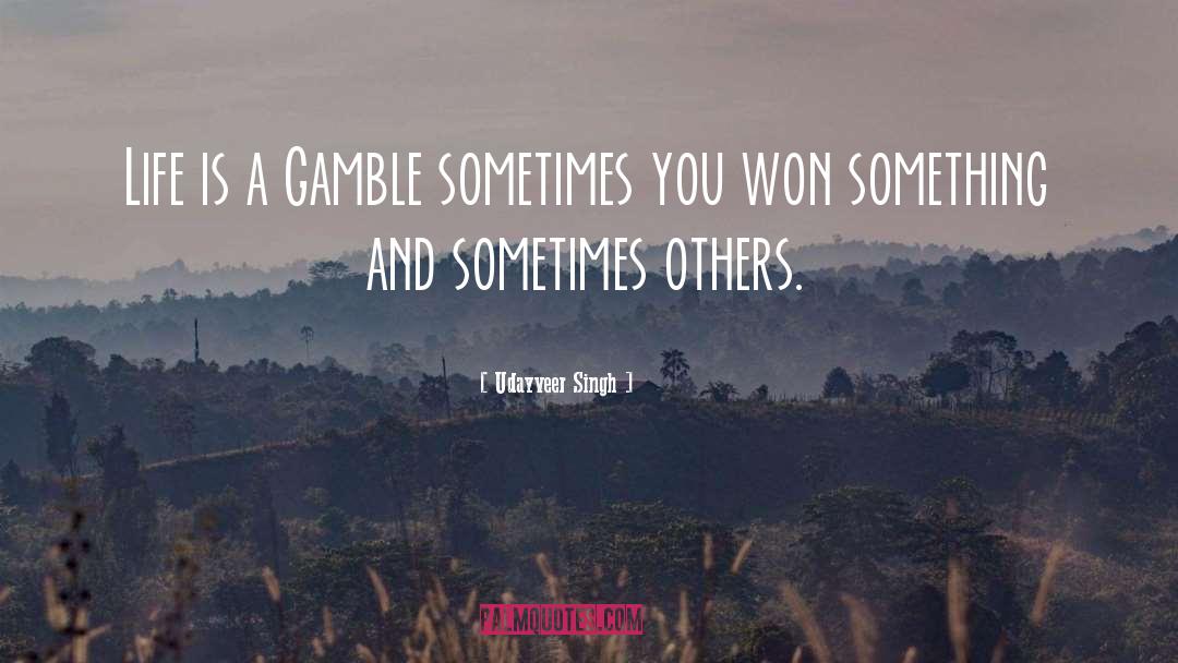 Lifes A Gamble Quote quotes by Udayveer Singh
