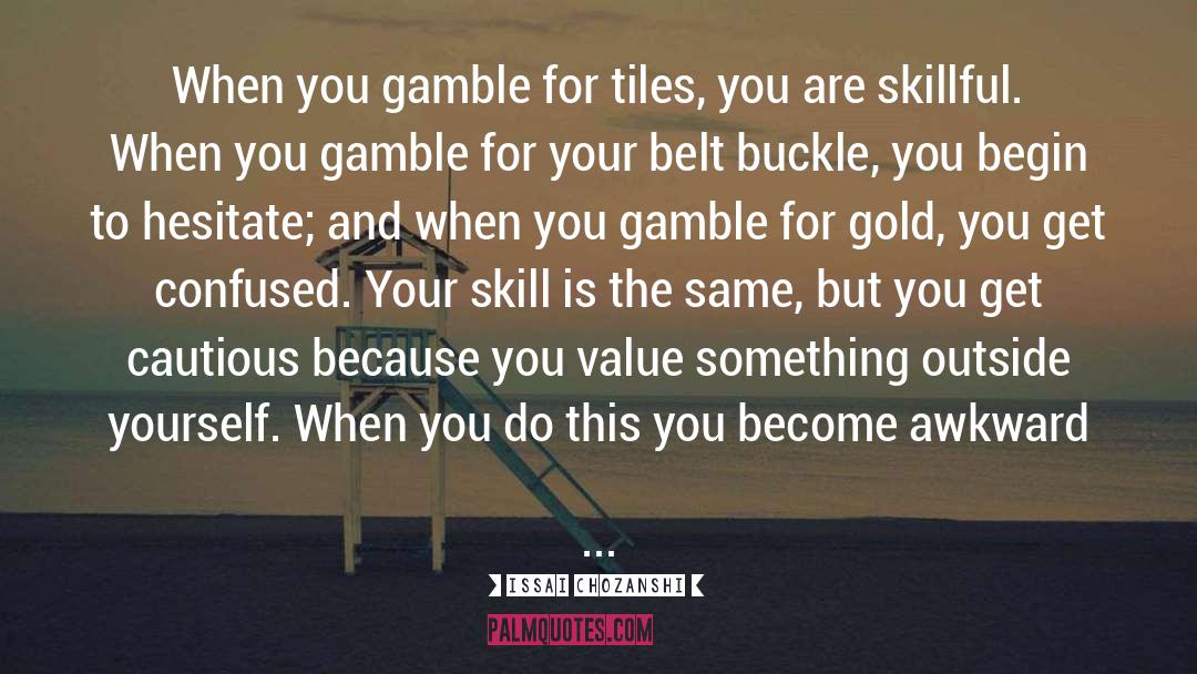 Lifes A Gamble Quote quotes by Issai Chozanshi