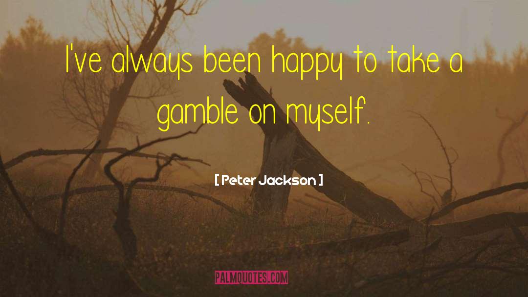 Lifes A Gamble Quote quotes by Peter Jackson