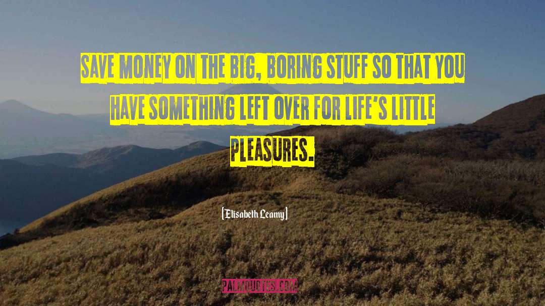 Lifes Little Pleasures quotes by Elisabeth Leamy
