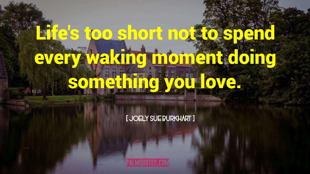 Lifes Too Short quotes by Joely Sue Burkhart