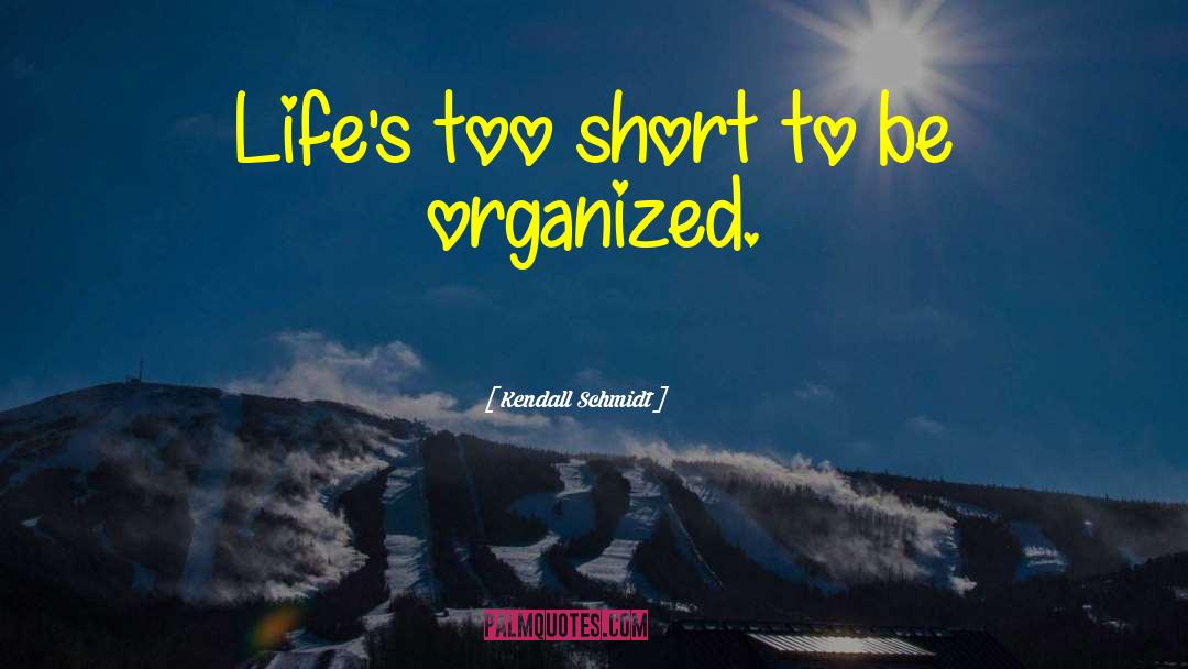 Lifes Too Short quotes by Kendall Schmidt