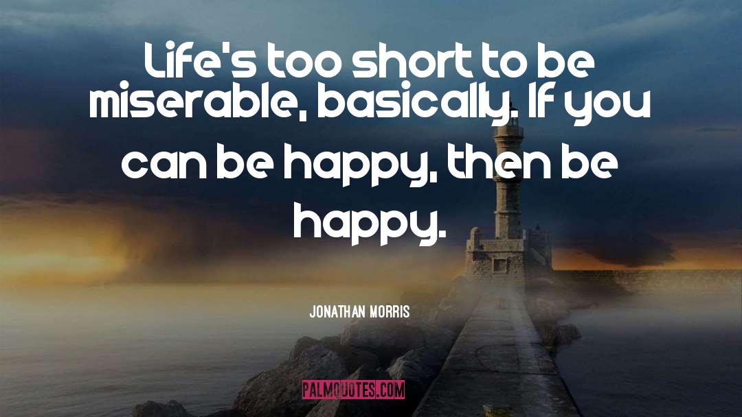 Lifes Too Short quotes by Jonathan Morris