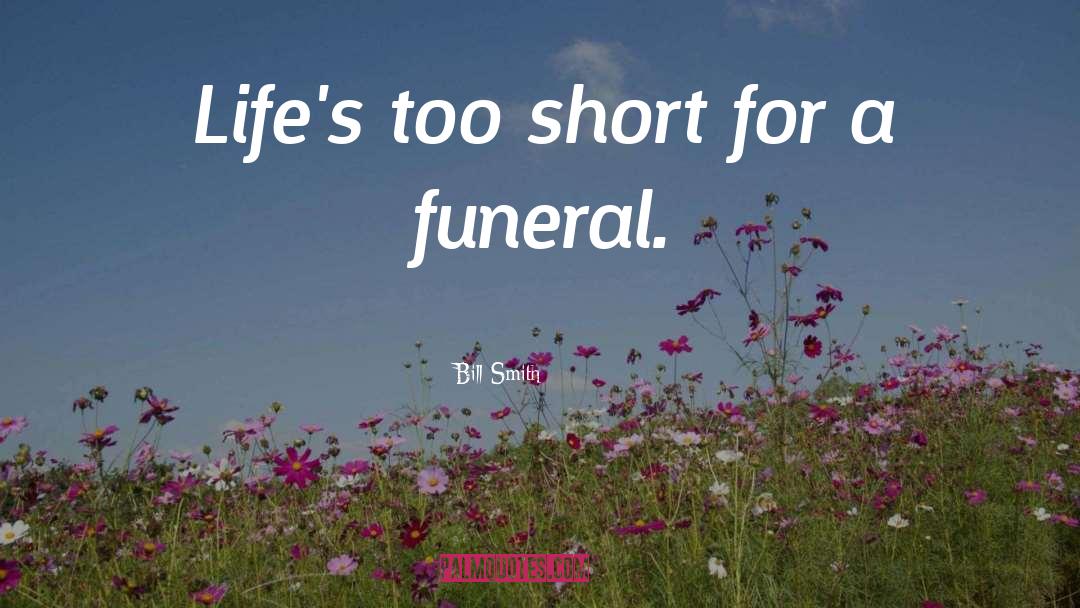 Lifes Too Short quotes by Bill Smith