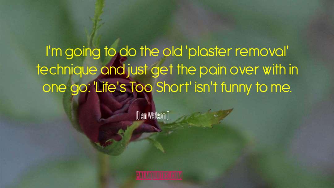 Lifes Too Short quotes by Ian Watson