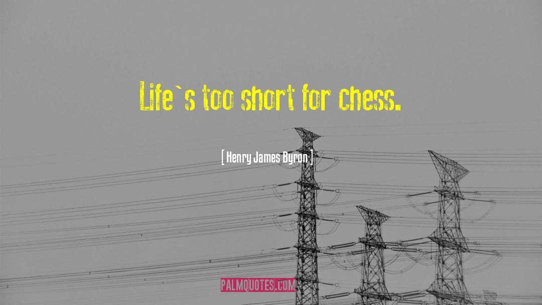 Lifes Too Short quotes by Henry James Byron