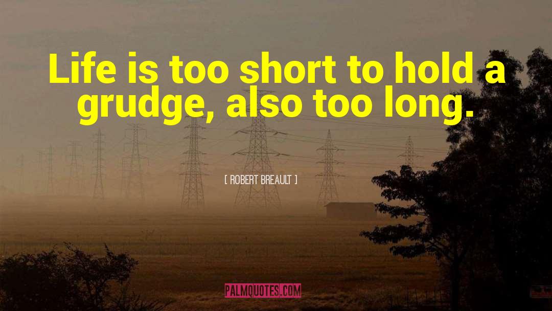Lifes Too Short To Hold A Grudge quotes by Robert Breault