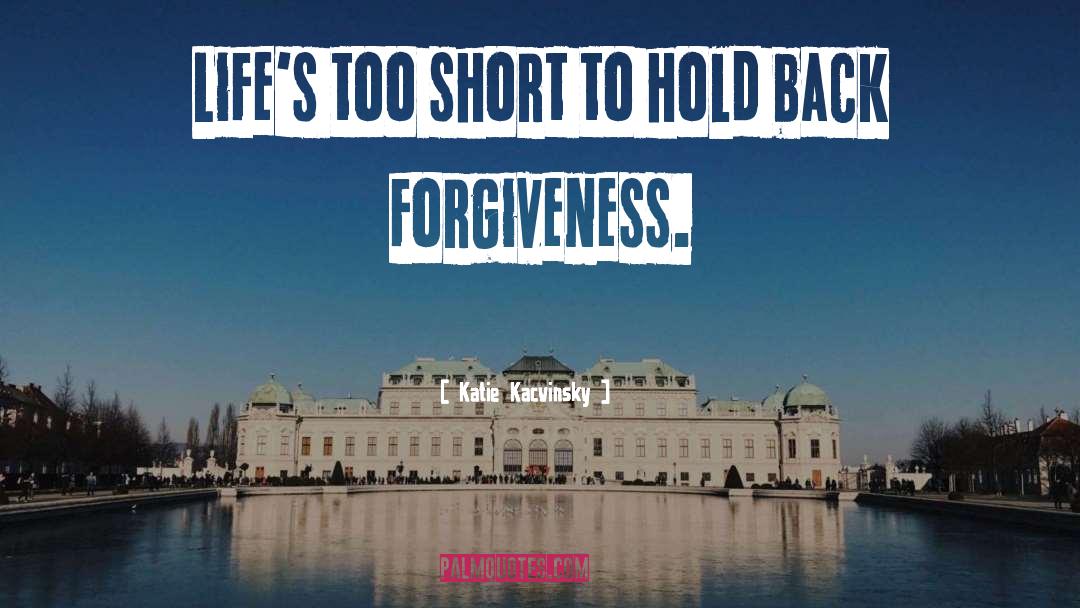 Lifes Too Short To Hold A Grudge quotes by Katie Kacvinsky