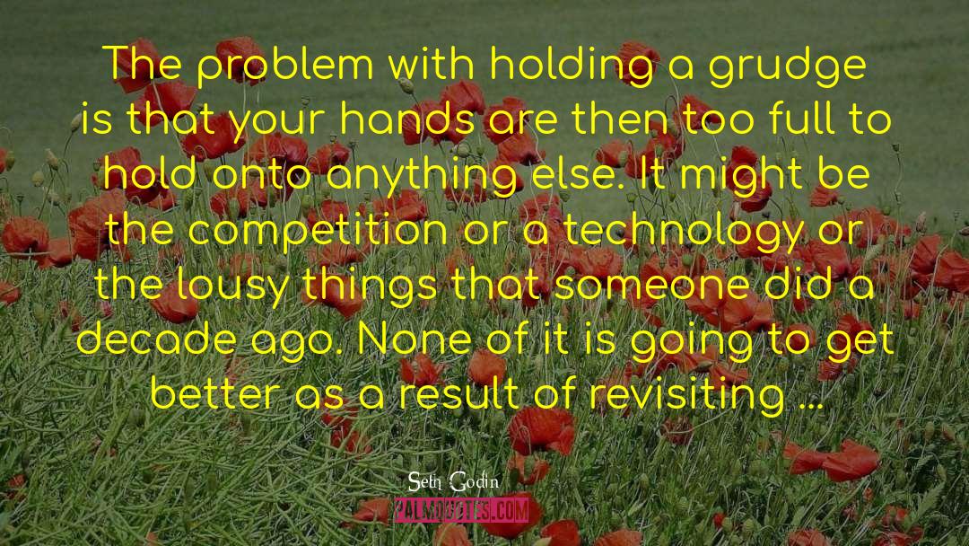 Lifes Too Short To Hold A Grudge quotes by Seth Godin
