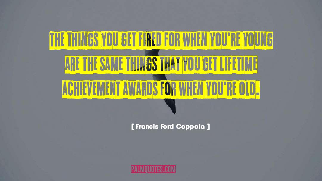 Lifetime Achievement quotes by Francis Ford Coppola