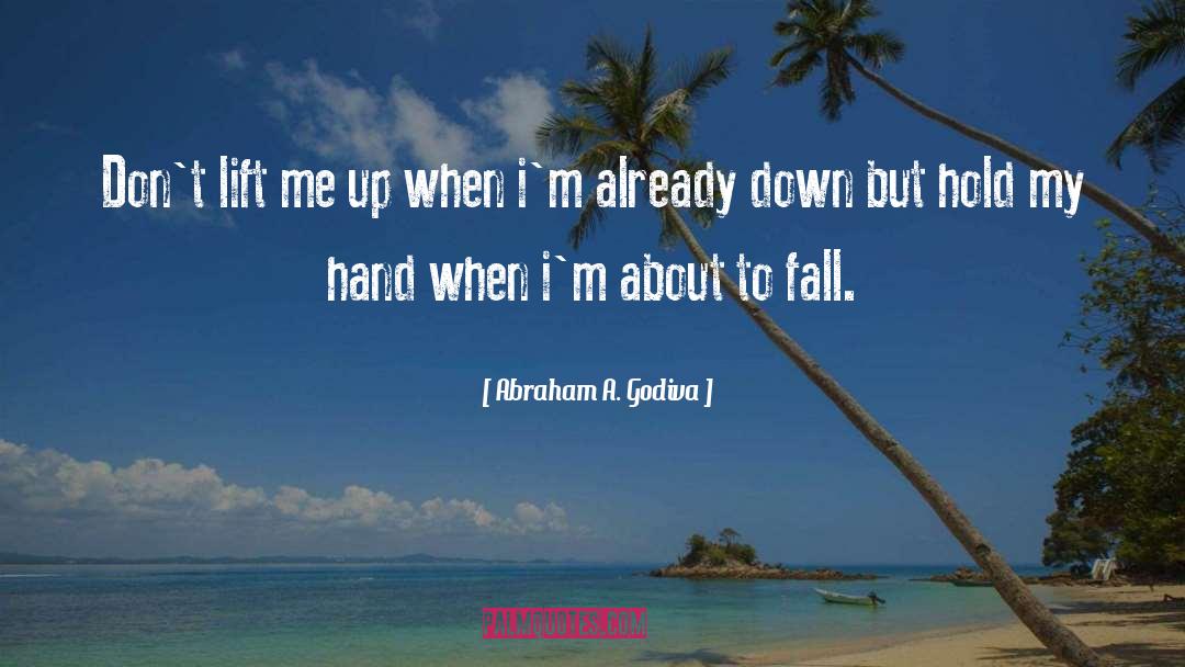 Lift Me Up quotes by Abraham A. Godiva