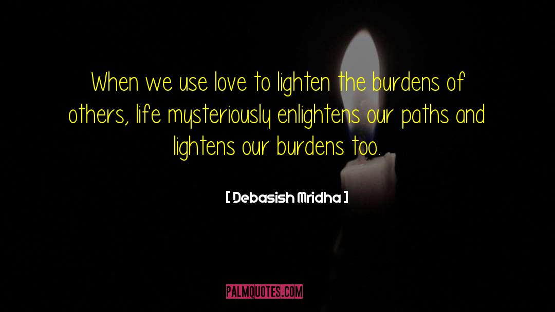 Lift The Burdens Of Others quotes by Debasish Mridha