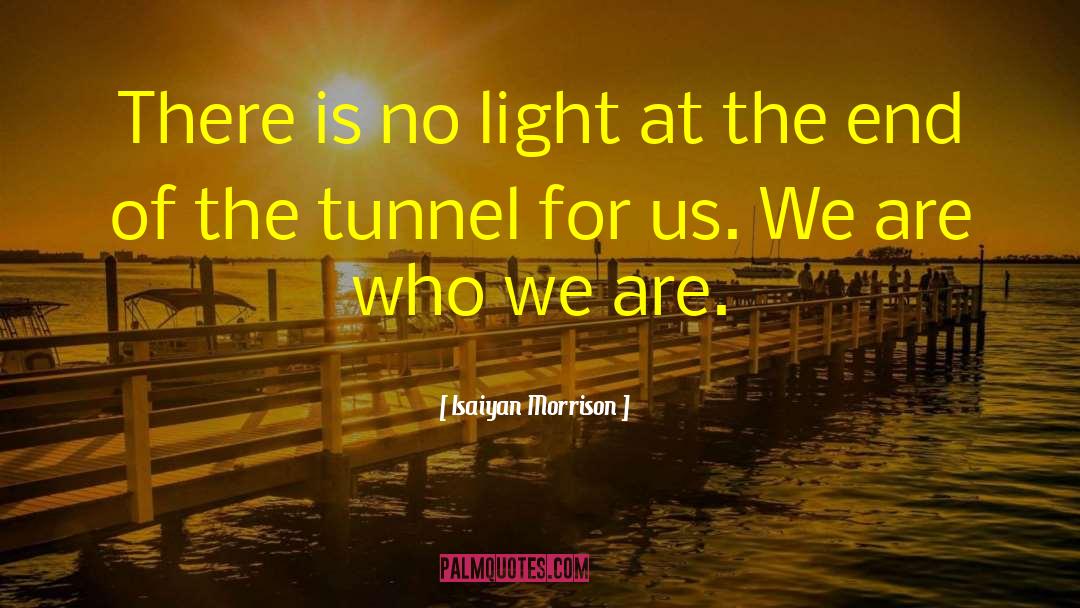 Light At The End Of The Tunnel quotes by Isaiyan Morrison