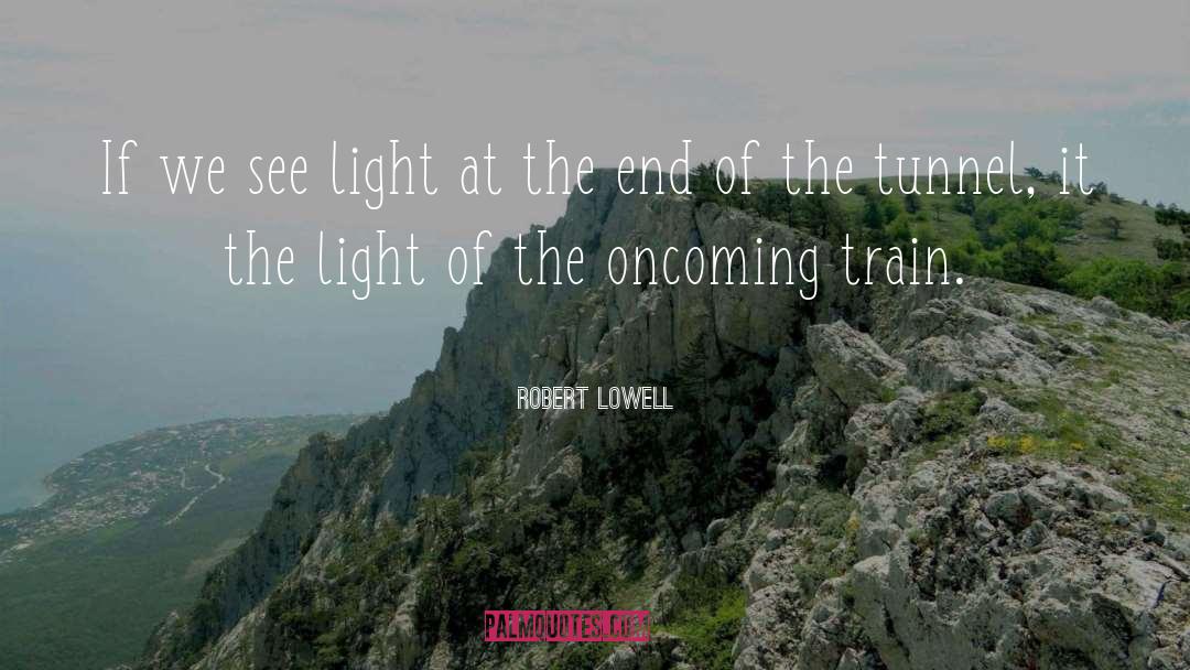 Light At The End Of The Tunnel quotes by Robert Lowell