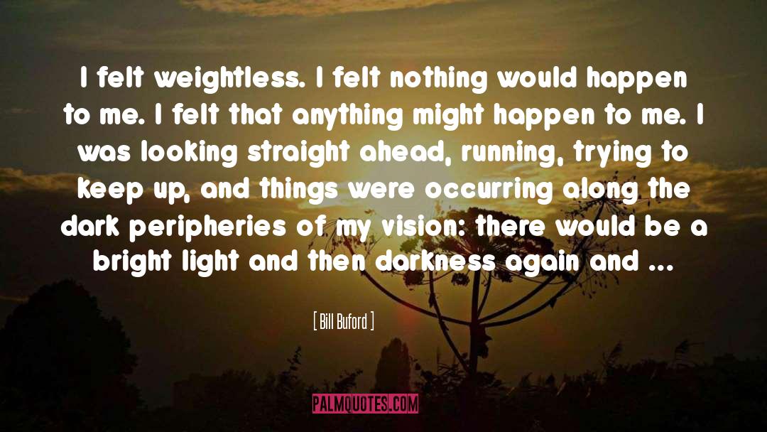 Light Overcomes Darkness quotes by Bill Buford