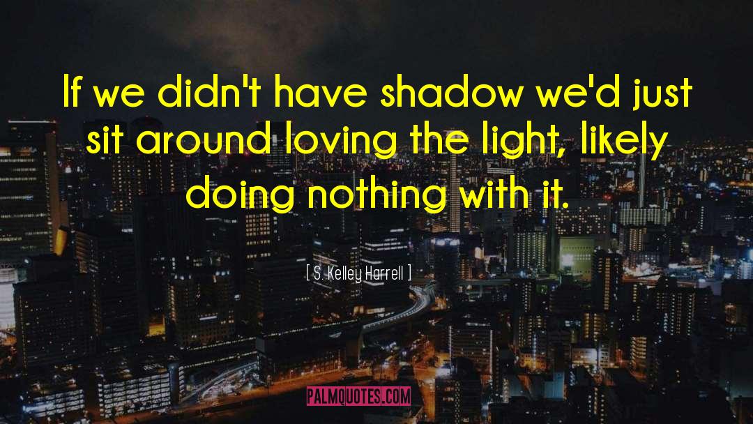 Light Shadow quotes by S. Kelley Harrell