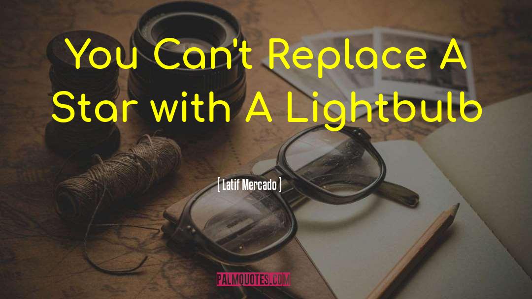 Lightbulb quotes by Latif Mercado