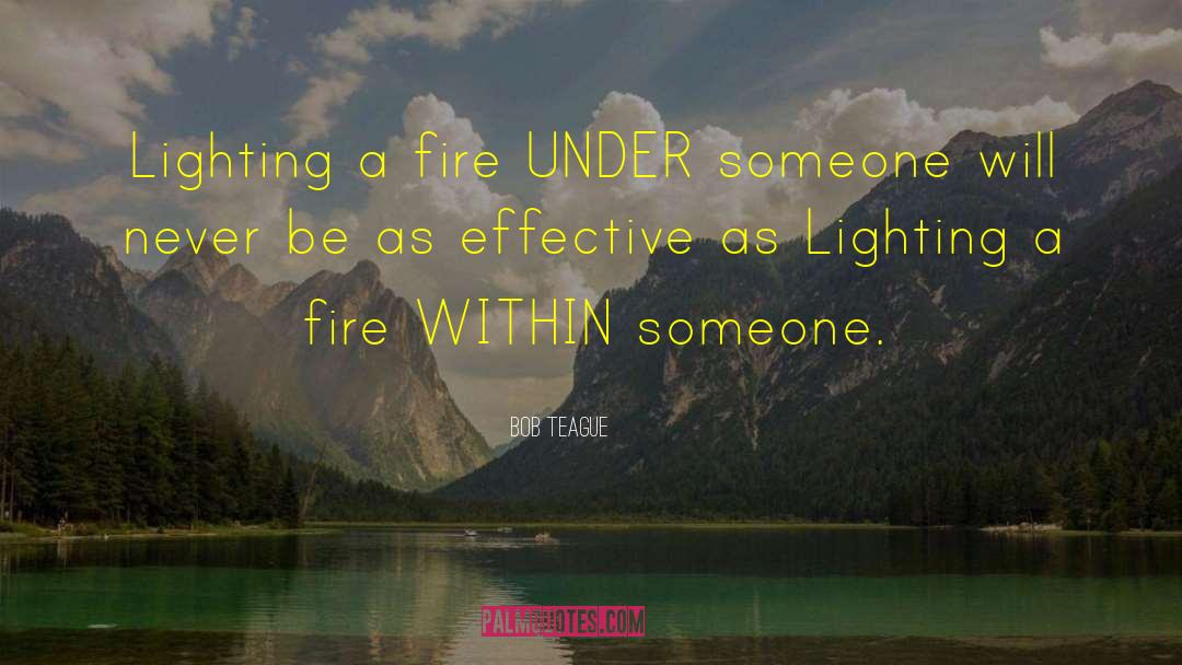 Lighting A Fire quotes by Bob Teague