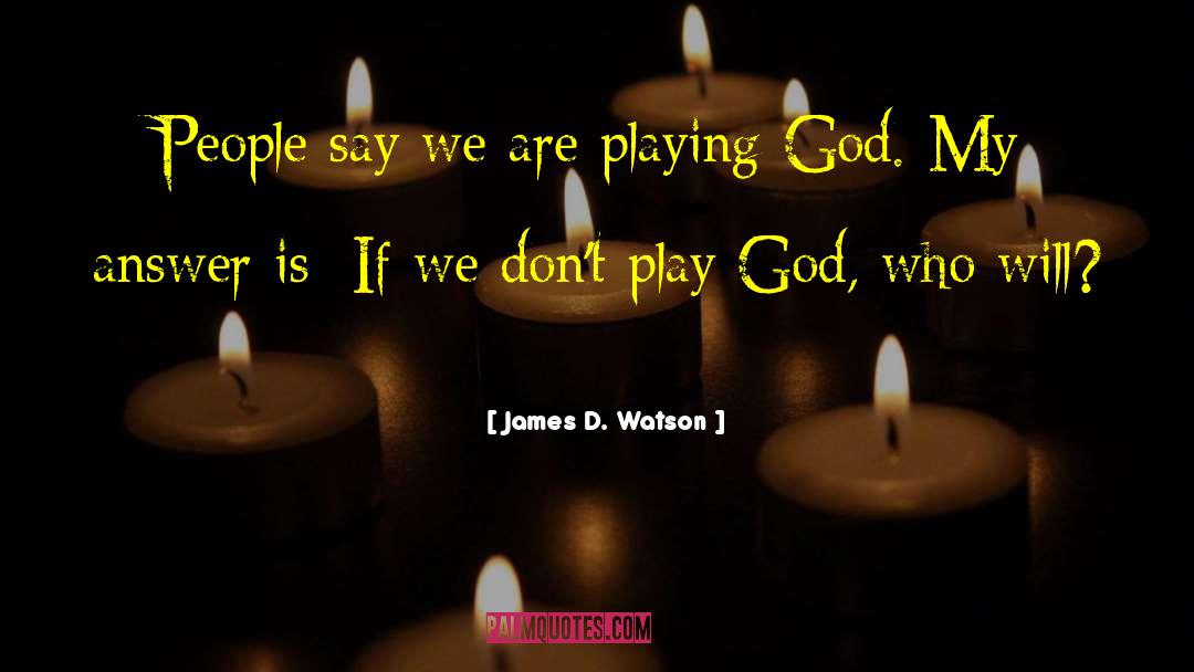 Lightly Play God quotes by James D. Watson