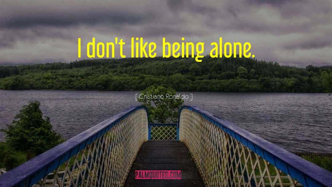 Like Being Alone quotes by Cristiano Ronaldo