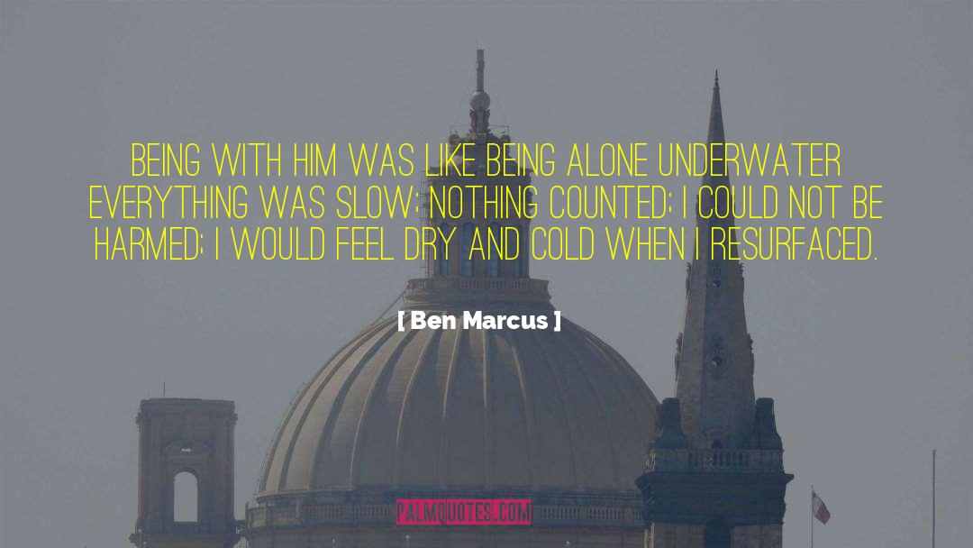 Like Being Alone quotes by Ben Marcus