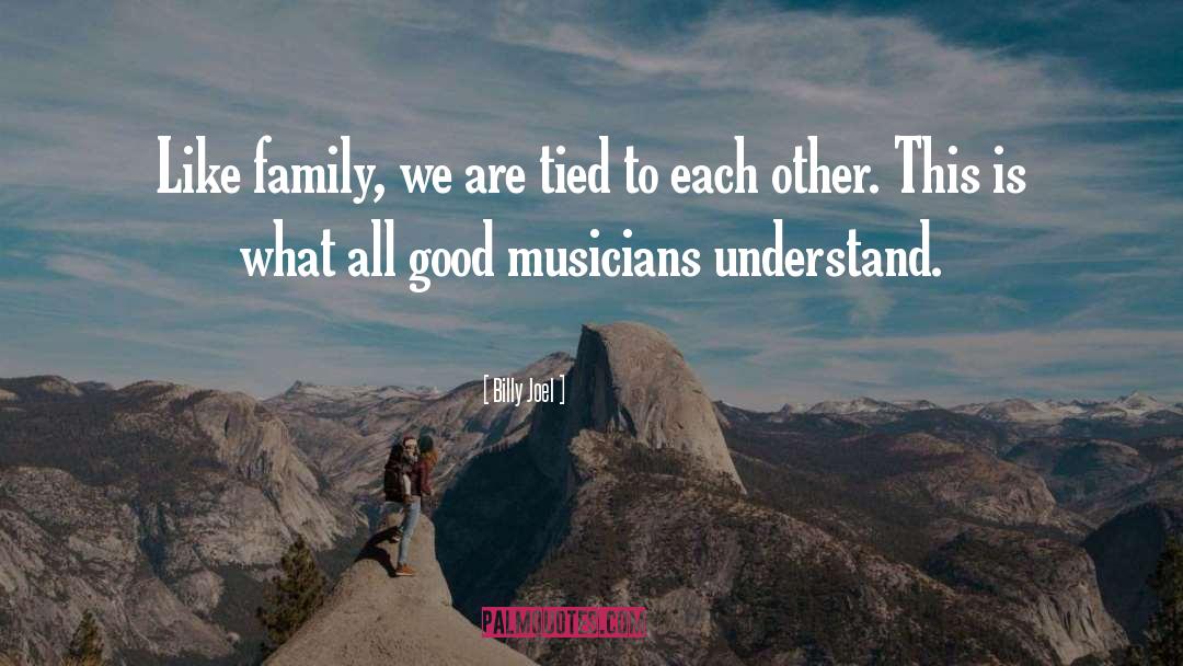 Like Family quotes by Billy Joel