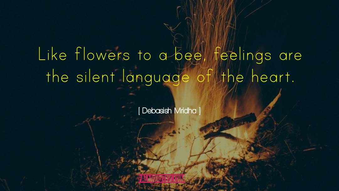 Like Flowers To A Bee quotes by Debasish Mridha