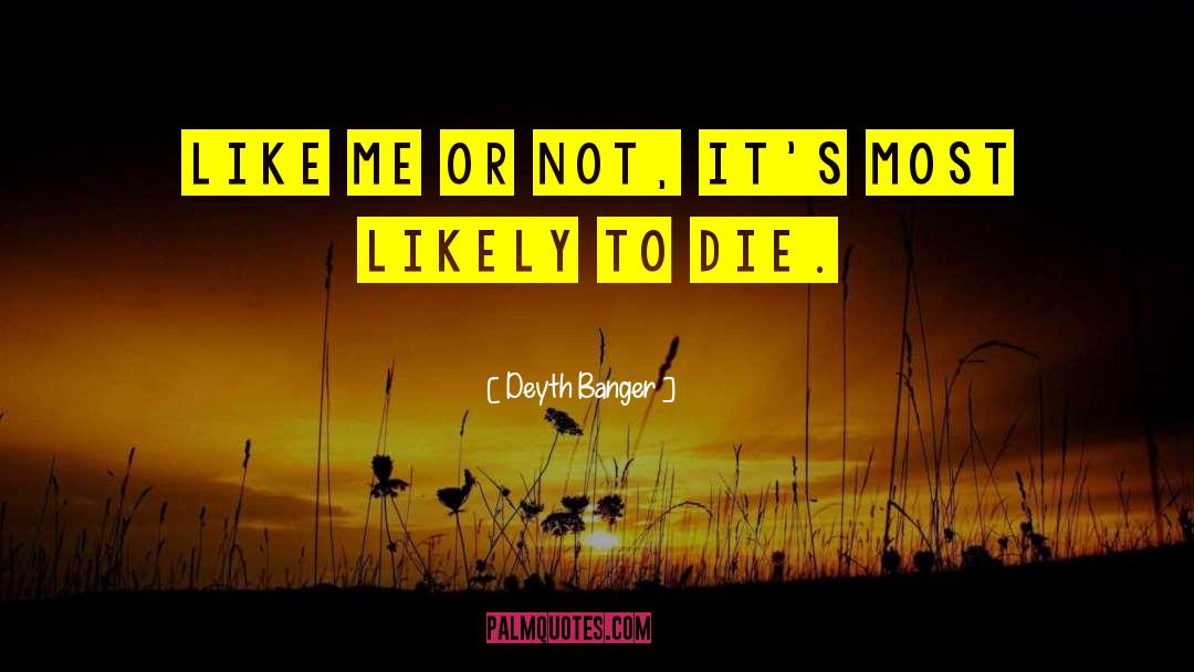 Like Me Or Not quotes by Deyth Banger