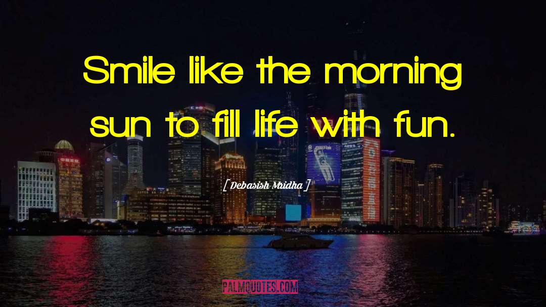 Like The Morning Sun quotes by Debasish Mridha