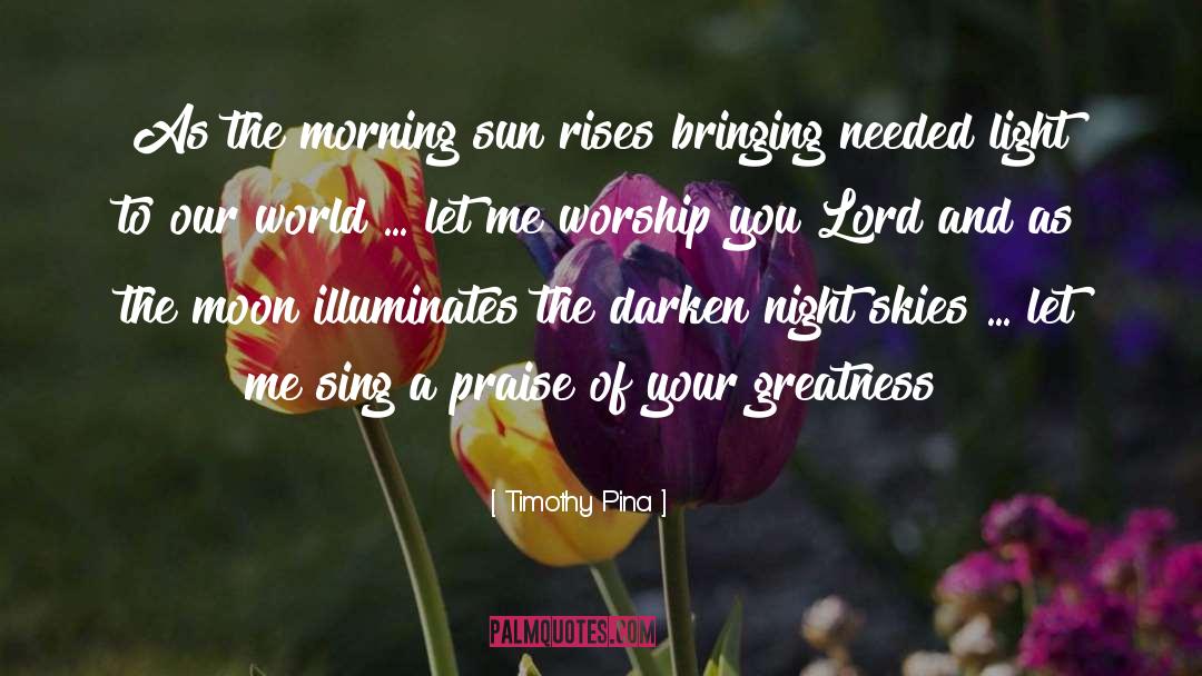 Like The Morning Sun quotes by Timothy Pina