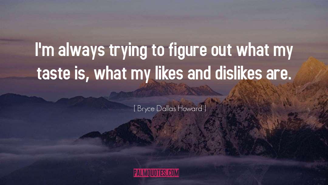 Likes And Dislikes quotes by Bryce Dallas Howard