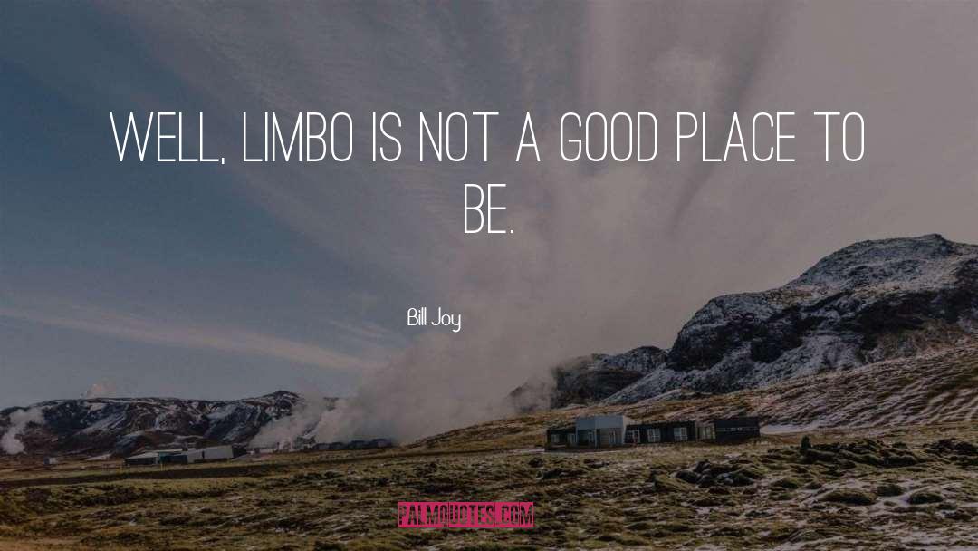 Limbo quotes by Bill Joy