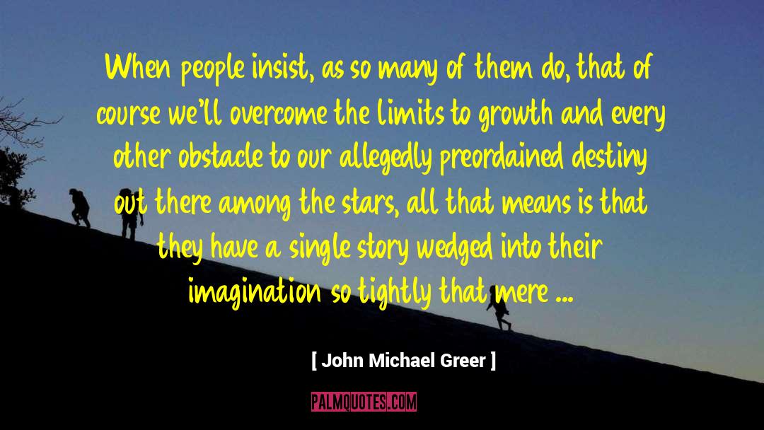 Limits Of Corporeal Life quotes by John Michael Greer