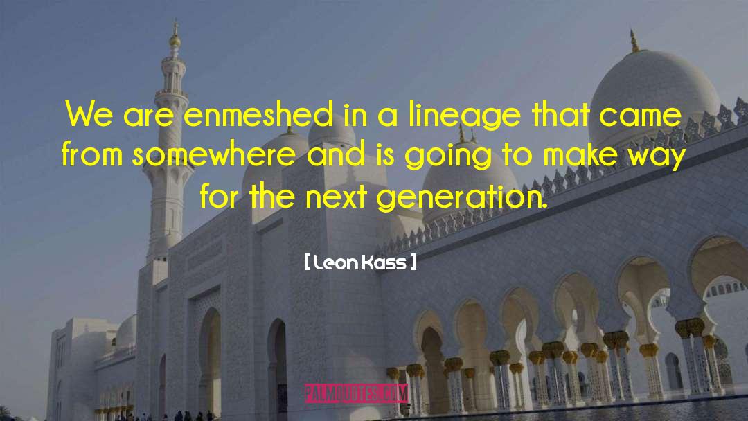 Lineage quotes by Leon Kass