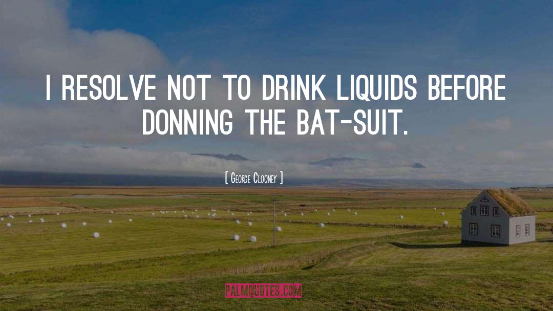 Liquids quotes by George Clooney