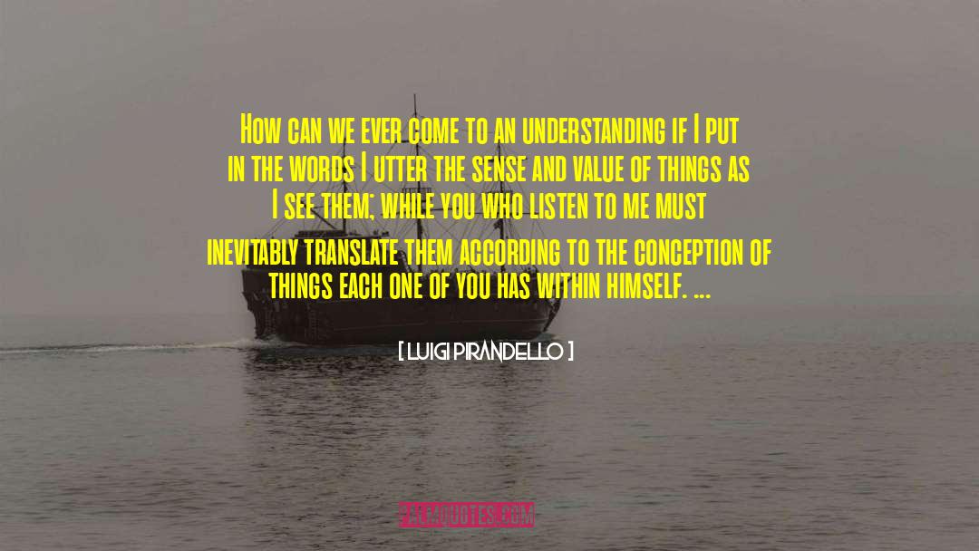 Listen To Me quotes by Luigi Pirandello