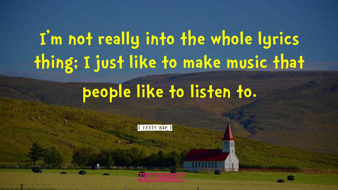 Listen To Music quotes by Fetty Wap