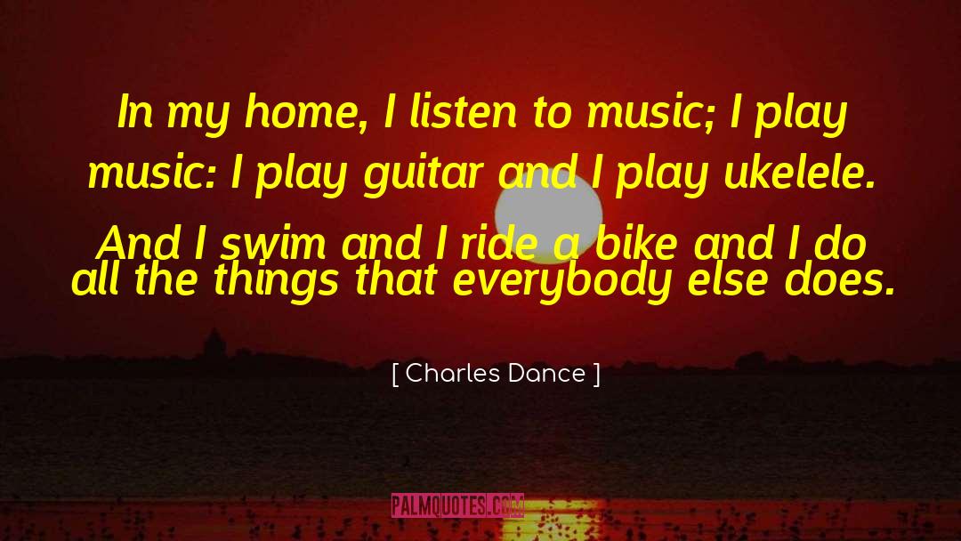 Listen To Music quotes by Charles Dance