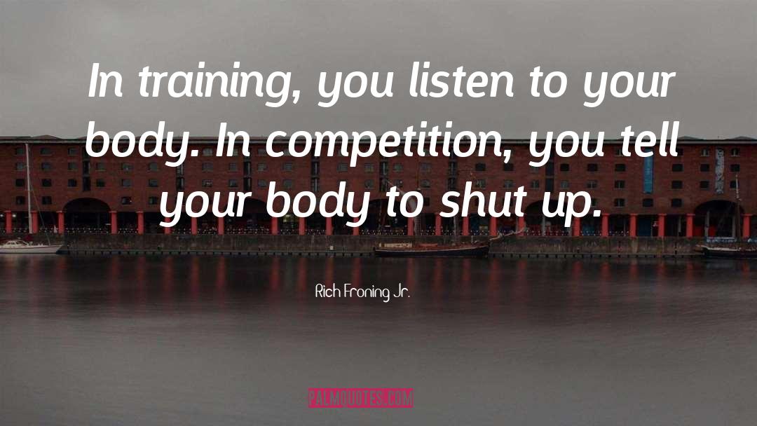 Listen To Your quotes by Rich Froning Jr.